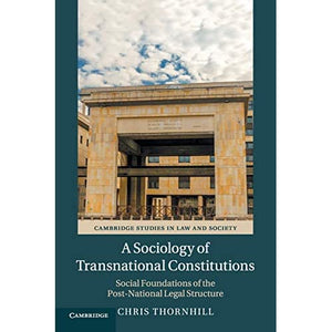 A Sociology of Transnational Constitutions: Social Foundations of the Post-National Legal Structure (Cambridge Studies in Law and Society)