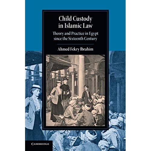 Child Custody in Islamic Law: Theory and Practice in Egypt since the Sixteenth Century (Cambridge Studies in Islamic Civilization)