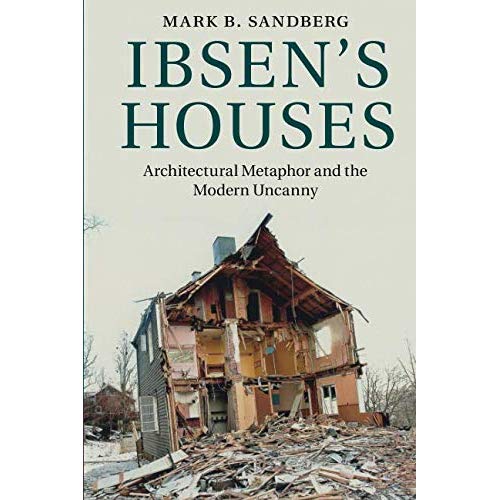 Ibsen's Houses: Architectural Metaphor and the Modern Uncanny
