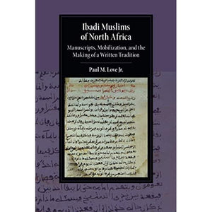 Ibadi Muslims of North Africa: Manuscripts, Mobilization, and the Making of a Written Tradition (Cambridge Studies in Islamic Civilization)