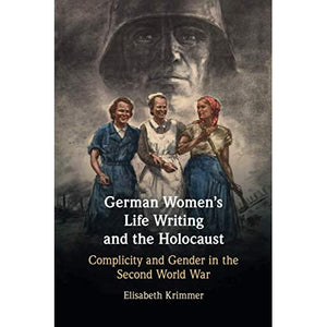 German Women's Life Writing and the Holocaust: Complicity and Gender in the Second World War