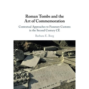 Roman Tombs and the Art of Commemoration: Contextual Approaches to Funerary Customs in the Second Century CE