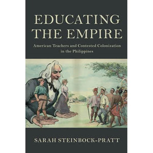 Educating the Empire: American Teachers and Contested Colonization in the Philippines (Cambridge Studies in US Foreign Relations)