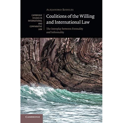 Coalitions of the Willing and International Law: The Interplay between Formality and Informality: 135 (Cambridge Studies in International and Comparative Law, Series Number 135)