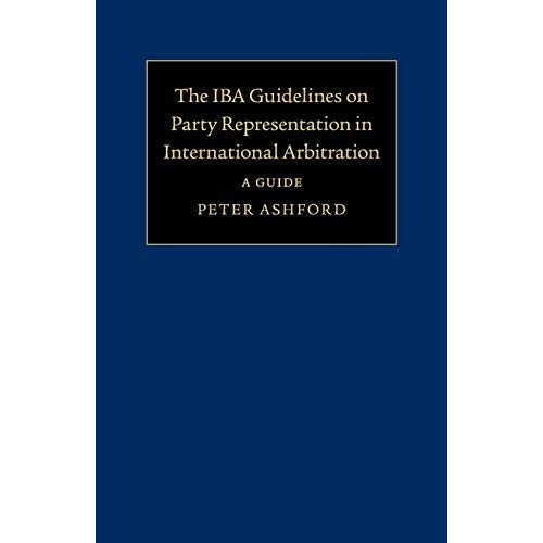 The IBA Guidelines on Party Representation in International Arbitration: A Guide