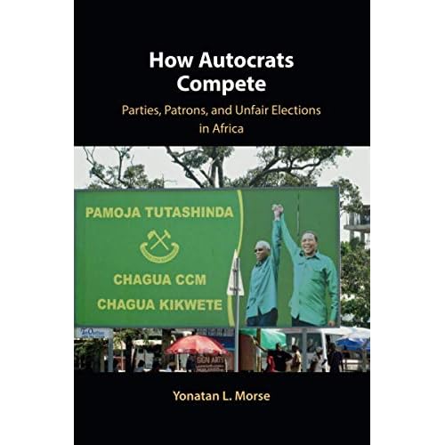 How Autocrats Compete: Parties, Patrons, and Unfair Elections in Africa