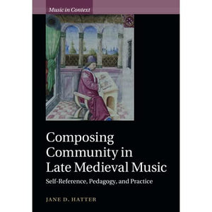 Composing Community in Late Medieval Music: Self-Reference, Pedagogy, and Practice (Music in Context)