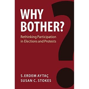 Why Bother?: Rethinking Participation in Elections and Protests (Cambridge Studies in Comparative Politics)