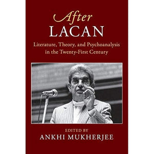 After Lacan: Literature, Theory and Psychoanalysis in the Twenty-First Century (After Series)