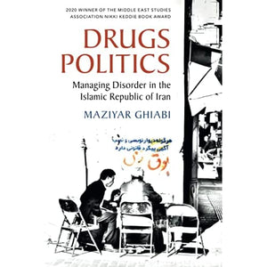 Drugs Politics: Managing Disorder in the Islamic Republic of Iran