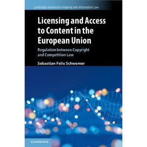 Licensing and Access to Content in the European Union: Regulation between Copyright and Competition Law: 49 (Cambridge Intellectual Property and Information Law, Series Number 49)