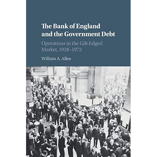 The Bank of England and the Government Debt: Operations in the Gilt-Edged Market, 1928–1972 (Studies in Macroeconomic History)