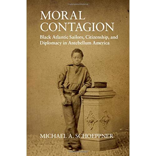 Moral Contagion: Black Atlantic Sailors, Citizenship, and Diplomacy in Antebellum America (Studies in Legal History)