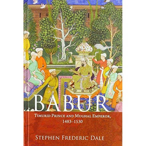 Babur: Timurid Prince and Mughal Emperor, 1483–1530