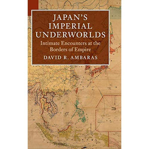 Japan's Imperial Underworlds: Intimate Encounters at the Borders of Empire (Asian Connections)