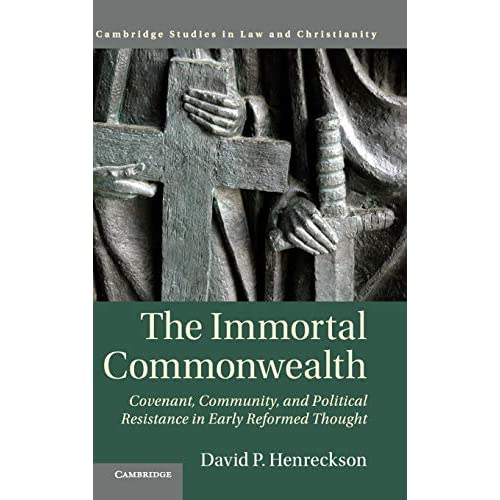 The Immortal Commonwealth: Covenant, Community, and Political Resistance in Early Reformed Thought (Law and Christianity)