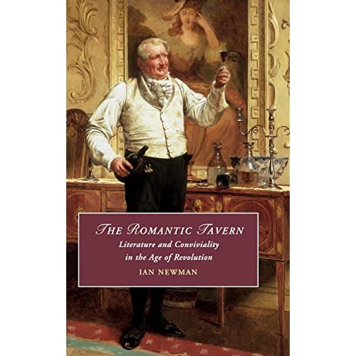 The Romantic Tavern: Literature and Conviviality in the Age of Revolution: 125 (Cambridge Studies in Romanticism, Series Number 125)