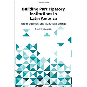 Building Participatory Institutions in Latin America: Reform Coalitions and Institutional Change