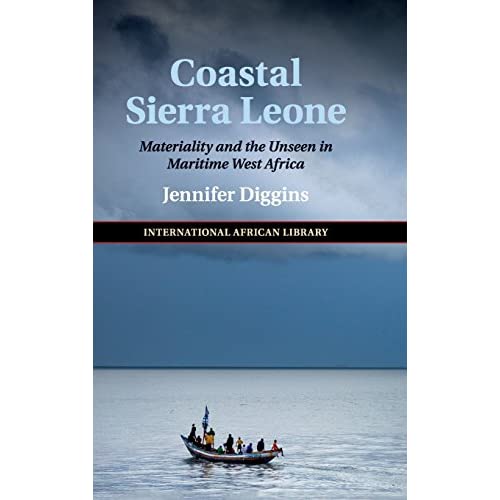 Coastal Sierra Leone: Materiality and the Unseen in Maritime West Africa: 55 (The International African Library, Series Number 55)