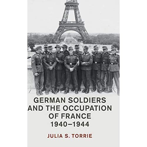 German Soldiers and the Occupation of France, 1940–1944 (Studies in the Social and Cultural History of Modern Warfare)