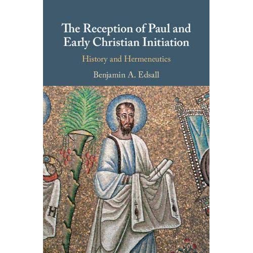 The Reception of Paul and Early Christian Initiation: History and Hermeneutics