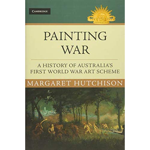 Painting War: A History of Australia's First World War Art Scheme (Australian Army History Series)