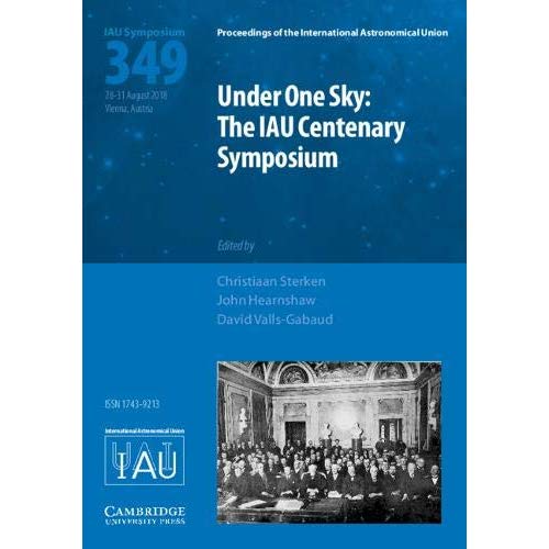 Under One Sky: The IAU Centenary Symposium (IAU S349) (Proceedings of the International Astronomical Union Symposia and Colloquia)