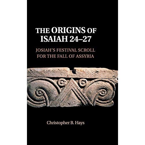 The Origins of Isaiah 24–27: Josiah's Festival Scroll for the Fall of Assyria