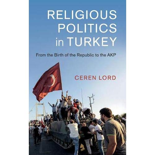 Religious Politics in Turkey: From the Birth of the Republic to the AKP (Cambridge Middle East Studies): 54 (Cambridge Middle East Studies, Series Number 54)