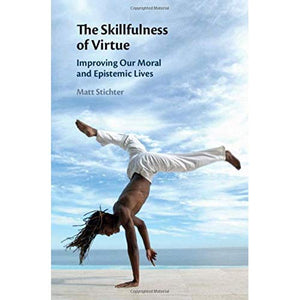 The Skillfulness of Virtue: Improving our Moral and Epistemic Lives