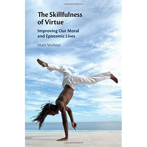 The Skillfulness of Virtue: Improving our Moral and Epistemic Lives