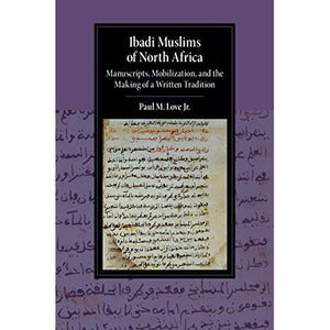 Ibadi Muslims of North Africa: Manuscripts, Mobilization, and the Making of a Written Tradition (Cambridge Studies in Islamic Civilization)