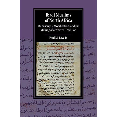 Ibadi Muslims of North Africa: Manuscripts, Mobilization, and the Making of a Written Tradition (Cambridge Studies in Islamic Civilization)