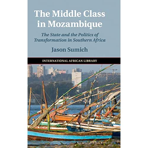 The Middle Class in Mozambique: The State and the Politics of Transformation in Southern Africa: 57 (The International African Library, Series Number 57)