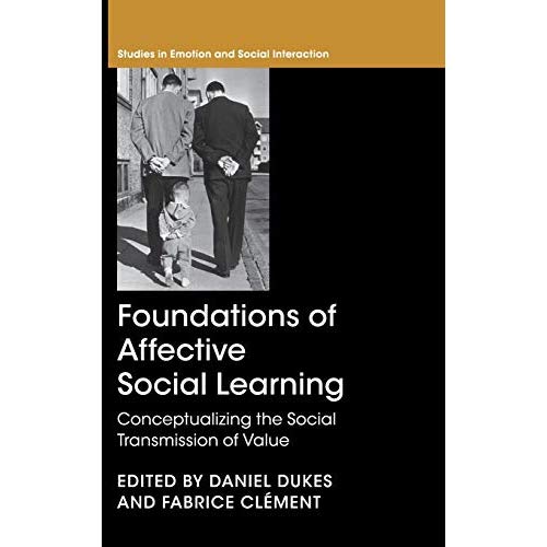 Foundations of Affective Social Learning: Conceptualizing the Social Transmission of Value (Studies in Emotion and Social Interaction)