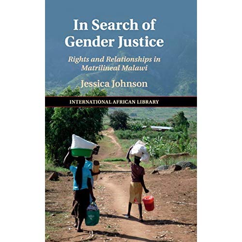 In Search of Gender Justice: Rights and Relationships in Matrilineal Malawi: 58 (The International African Library, Series Number 58)