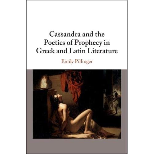 Cassandra and the Poetics of Prophecy in Greek and Latin Literature