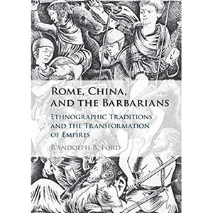 Rome, China, and the Barbarians: Ethnographic Traditions and the Transformation of Empires