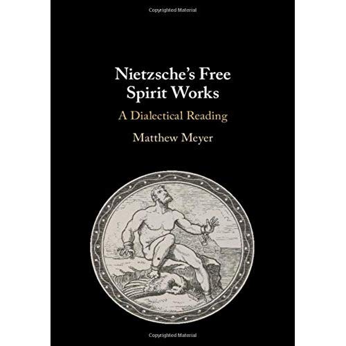 Nietzsche's Free Spirit Works: A Dialectical Reading