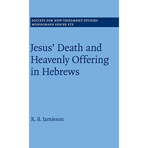 Jesus' Death and Heavenly Offering in Hebrews (Society for New Testament Studies Monograph Series)
