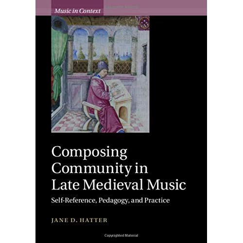 Composing Community in Late Medieval Music: Self-Reference, Pedagogy, and Practice (Music in Context)