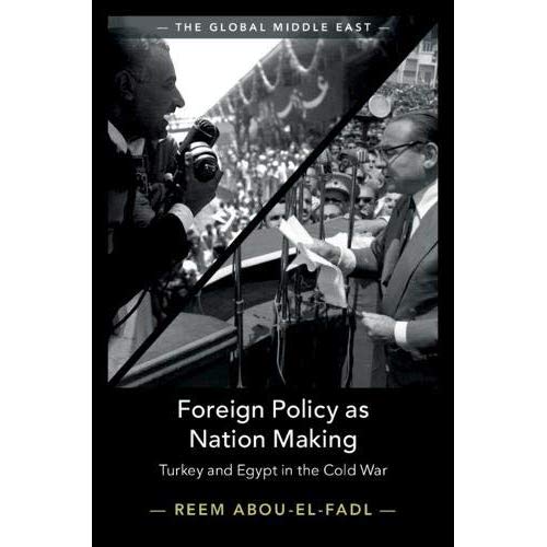 Foreign Policy as Nation Making: Turkey and Egypt in the Cold War: 6 (The Global Middle East, Series Number 6)