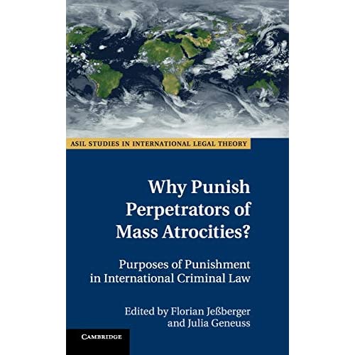 Why Punish Perpetrators of Mass Atrocities?: Purposes of Punishment in International Criminal Law (ASIL Studies in International Legal Theory)