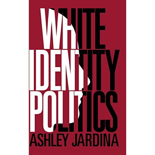 White Identity Politics (Cambridge Studies in Public Opinion and Political Psychology)