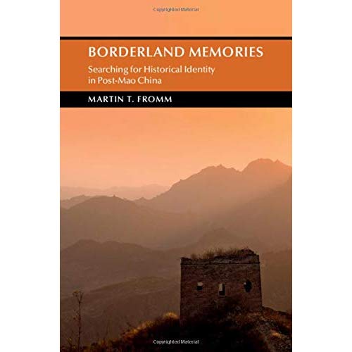 Borderland Memories: Searching for Historical Identity in Post-Mao China (Cambridge Studies in the History of the People's Republic of China)