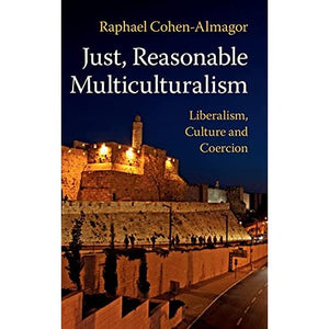 Just, Reasonable Multiculturalism: Liberalism, Culture and Coercion