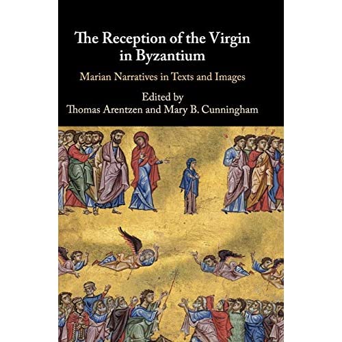 The Reception of the Virgin in Byzantium: Marian Narratives in Texts and Images