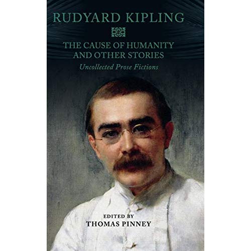 The Cause of Humanity and Other Stories: Rudyard Kipling's Uncollected Prose Fictions