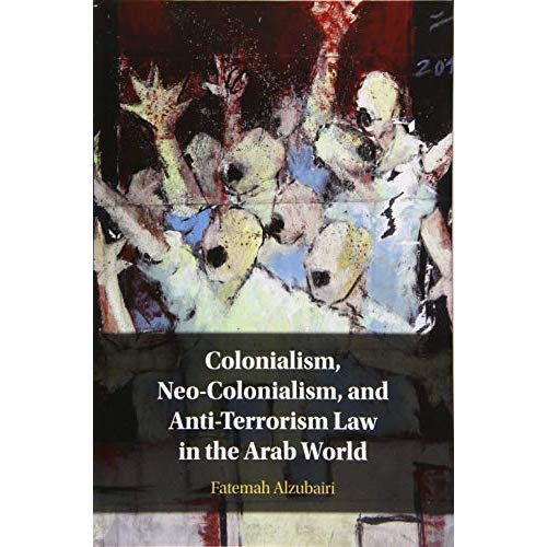 Colonialism, Neo-Colonialism, and Anti-Terrorism Law in the Arab World