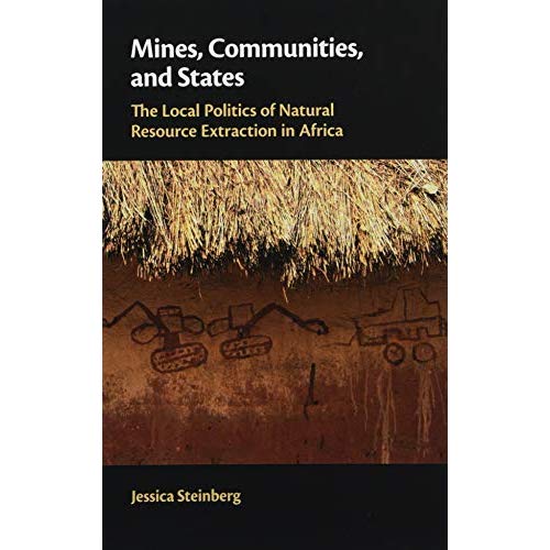Mines, Communities, and States: The Local Politics of Natural Resource Extraction in Africa